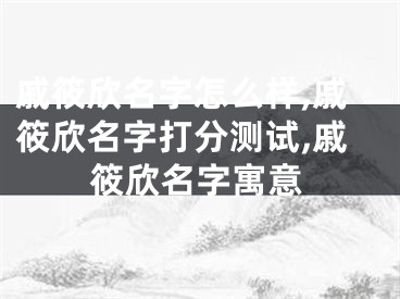 戚筱欣名字怎么样,戚筱欣名字打分测试,戚筱欣名字寓意