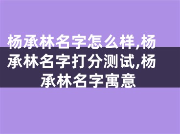 杨承林名字怎么样,杨承林名字打分测试,杨承林名字寓意