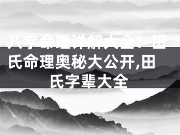 八字命理详解大全：田氏命理奥秘大公开,田氏字辈大全