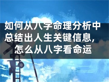如何从八字命理分析中总结出人生关键信息,怎么从八字看命运