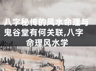 八字秘传的风水命理与鬼谷堂有何关联,八字命理风水学