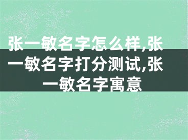 张一敏名字怎么样,张一敏名字打分测试,张一敏名字寓意