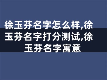 徐玉芬名字怎么样,徐玉芬名字打分测试,徐玉芬名字寓意