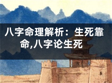八字命理解析：生死靠命,八字论生死