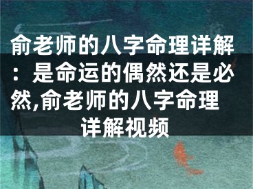 俞老师的八字命理详解：是命运的偶然还是必然,俞老师的八字命理详解视频