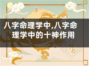 八字命理学中,八字命理学中的十神作用