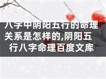 八字中阴阳五行的命理关系是怎样的,阴阳五行八字命理百度文库