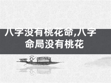八字没有桃花命,八字命局没有桃花