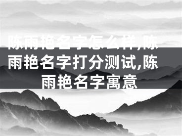 陈雨艳名字怎么样,陈雨艳名字打分测试,陈雨艳名字寓意