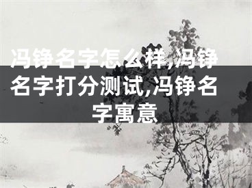 冯铮名字怎么样,冯铮名字打分测试,冯铮名字寓意