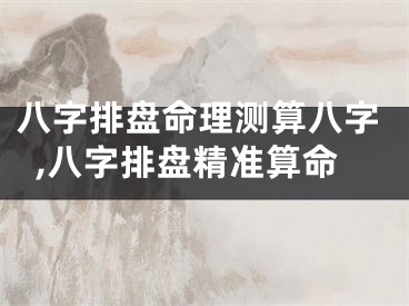 八字排盘命理测算八字,八字排盘精准算命