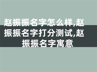赵振振名字怎么样,赵振振名字打分测试,赵振振名字寓意