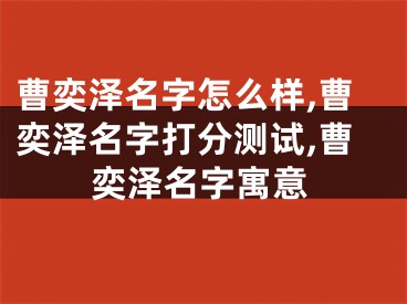 曹奕泽名字怎么样,曹奕泽名字打分测试,曹奕泽名字寓意