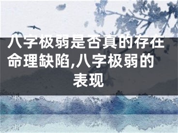 八字极弱是否真的存在命理缺陷,八字极弱的表现