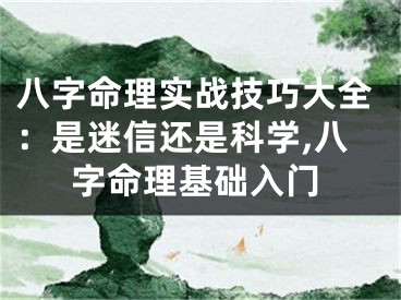 八字命理实战技巧大全：是迷信还是科学,八字命理基础入门