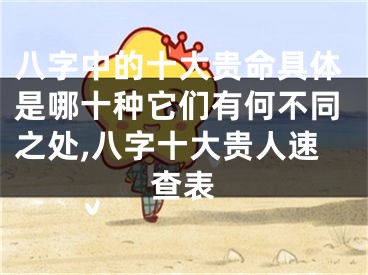 八字中的十大贵命具体是哪十种它们有何不同之处,八字十大贵人速查表