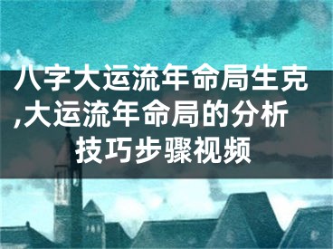 八字大运流年命局生克,大运流年命局的分析技巧步骤视频