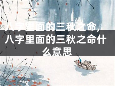 八字里面的三秋之命,八字里面的三秋之命什么意思