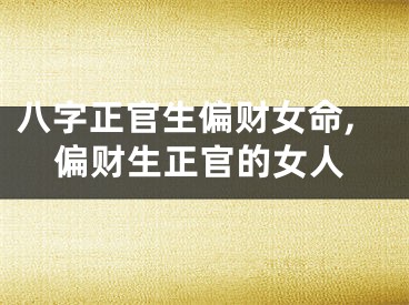 八字正官生偏财女命,偏财生正官的女人