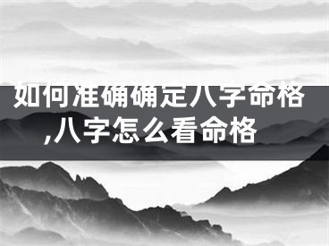 如何准确确定八字命格,八字怎么看命格