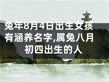 兔年8月4日出生女孩有涵养名字,属兔八月初四出生的人