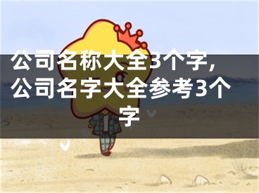 公司名称大全3个字,公司名字大全参考3个字