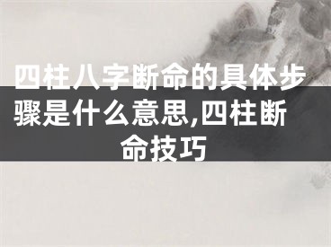四柱八字断命的具体步骤是什么意思,四柱断命技巧