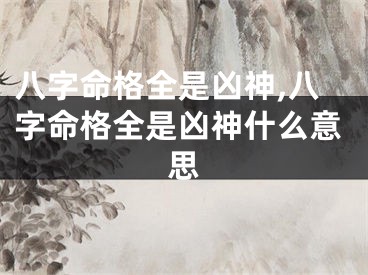 八字命格全是凶神,八字命格全是凶神什么意思