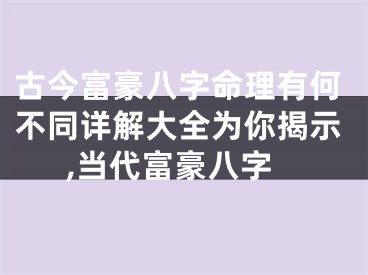 古今富豪八字命理有何不同详解大全为你揭示,当代富豪八字