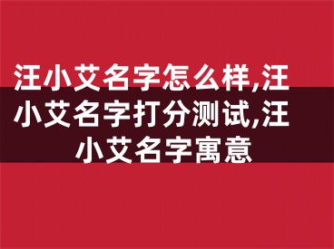 汪小艾名字怎么样,汪小艾名字打分测试,汪小艾名字寓意