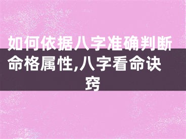 如何依据八字准确判断命格属性,八字看命诀窍