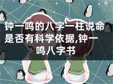 钟一鸣的八字一柱说命是否有科学依据,钟一鸣八字书