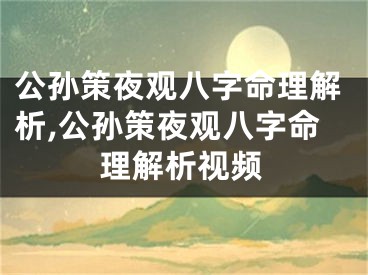 公孙策夜观八字命理解析,公孙策夜观八字命理解析视频