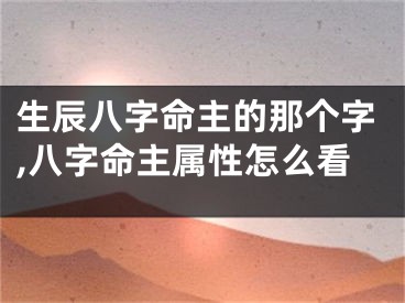 生辰八字命主的那个字,八字命主属性怎么看