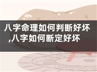 八字命理如何判断好坏,八字如何断定好坏