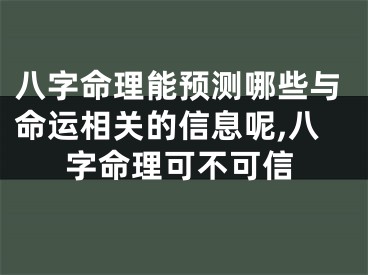 八字命理能预测哪些与命运相关的信息呢,八字命理可不可信