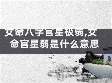 女命八字官星极弱,女命官星弱是什么意思
