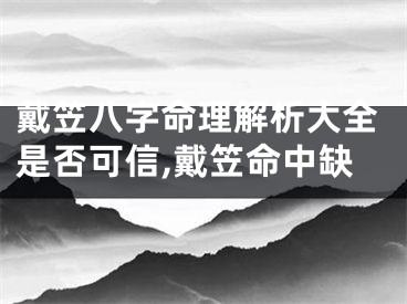 戴笠八字命理解析大全是否可信,戴笠命中缺