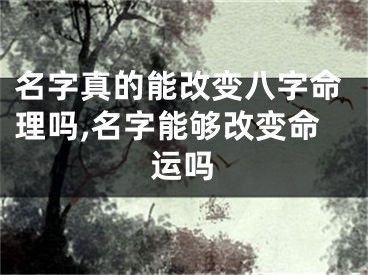 名字真的能改变八字命理吗,名字能够改变命运吗