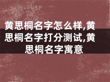 黄思桐名字怎么样,黄思桐名字打分测试,黄思桐名字寓意