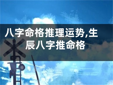 八字命格推理运势,生辰八字推命格
