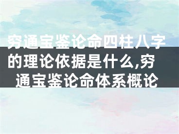 穷通宝鉴论命四柱八字的理论依据是什么,穷通宝鉴论命体系概论