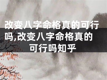 改变八字命格真的可行吗,改变八字命格真的可行吗知乎
