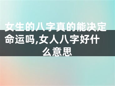 女生的八字真的能决定命运吗,女人八字好什么意思
