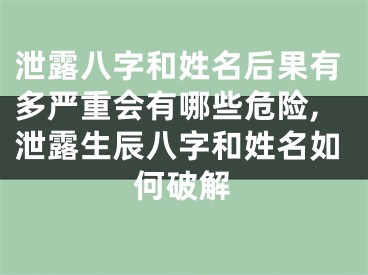 泄露八字和姓名后果有多严重会有哪些危险,泄露生辰八字和姓名如何破解