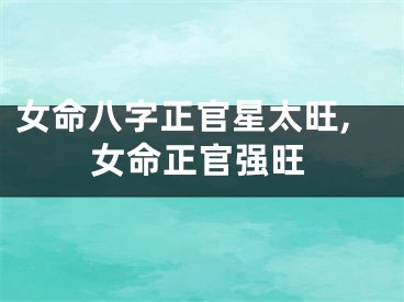 女命八字正官星太旺,女命正官强旺