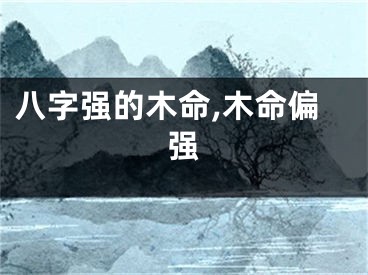 八字强的木命,木命偏强