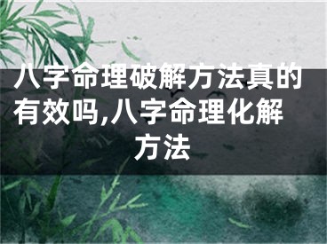 八字命理破解方法真的有效吗,八字命理化解方法