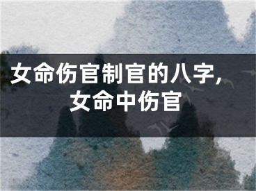 女命伤官制官的八字,女命中伤官