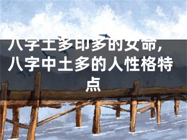 八字土多印多的女命,八字中土多的人性格特点